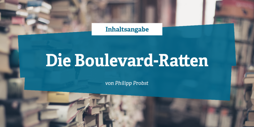 Inhaltsangabe - Die Boulevard-Ratten von Philipp Probst