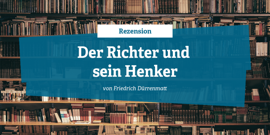 Rezension - Der Richter und sein Henker von Friedrich Dürrenmatt